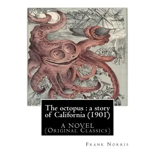 The octopus: a story of California (1901). by Frank Norris, A NOVEL: (Original Classics)