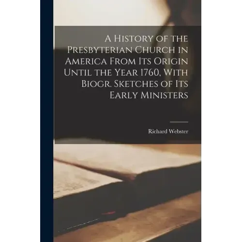 A History of the Presbyterian Church in America From Its Origin Until the Year 1760, With Biogr. Sketches of Its Early Ministers