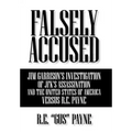 Falsely Accused: Jim Garrison's Investigation of JFK's Assassination and the United States of America Versus R.E. Payne