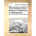 The History of the Blacks of Waltham in Hampshire; ...