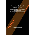 Jerusalem Explored, Volume 1-Text; Being a Description of the Ancient and Modern City, with Numerous Illustrations Consisting of Views, Ground Plans a