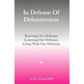In Defense Of Defensiveness: Knowing Our Defenses, Lowering Our Defenses, Living With Our Defenses
