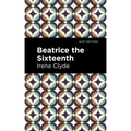 Beatrice the Sixteenth: Being the Personal Narrative of Mary Hatherley, M.B., Explorer and Geographer