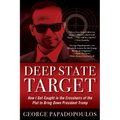 Deep State Target: How I Got Caught in the Crosshairs of the Plot to Bring Down President Trump