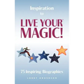 Inspiration to Live Your MAGIC!: 75 Inspiring Biographies