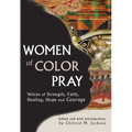Women of Color Pray: Voices of Strength, Faith, Healing, Hope and Courage
