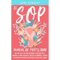 El SOP - Manual De Fertilidad: Una guía paso a paso para recuperar tu fertilidad con el síndrome de ovario poliquístico. Regular tus hermonas y revir