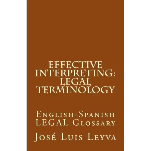 Effective Interpreting: Legal Terminology: English-Spanish LEGAL Glossary
