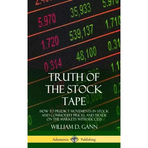 Truth of the Stock Tape: How to Predict Movements in Stock and Commodity Prices, and Trade on the Markets with Success (Hardcover)
