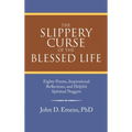 The Slippery Curse of the Blessed Life: Eighty Poems, Inspirational Reflections, and Helpful Spiritual Nuggets