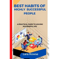 Best Habits of highly successful people: A practical guide to leaving a successful life