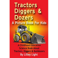 Tractors, Diggers and Dozers A Picture Book For Kids: A Childhood Education Science Book About Tractors, Diggers & Bulldozers