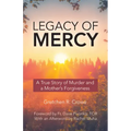 Legacy of Mercy: A True Story of Murder and a Mother's Mercy