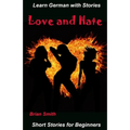 Learn German with Stories Love and Hate: Short Stories for Beginners