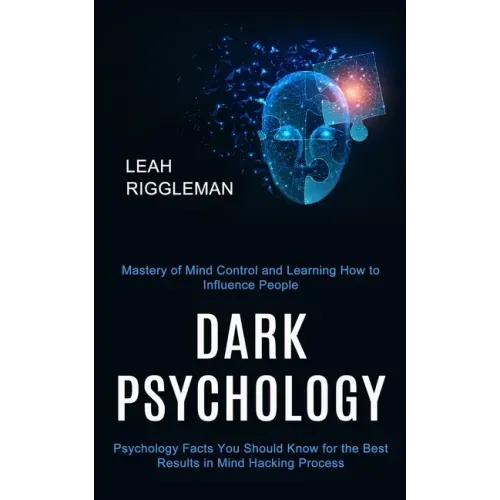 Dark Psychology: Psychology Facts You Should Know for the Best Results in Mind Hacking Process (Mastery of Mind Control and Learning Ho