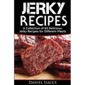 Jerky Recipes: Delicious Jerky Recipes, a Jerky Cookbook with Beef, Turkey, Fish, Game, Venison. Ultimate Jerky Making, Impress Frien