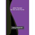 John Forster; By One of His Friends