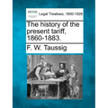 The History of the Present Tariff, 1860-1883.