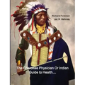 The Cherokee Physician Or Indian Guide to Health: As Given by Richard Foreman a Cherokee Doctor; Comprising a Brief View of Anatomy.: With General Rul