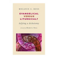 Evangelical Versus Liturgical?: Defying a Dichotomy