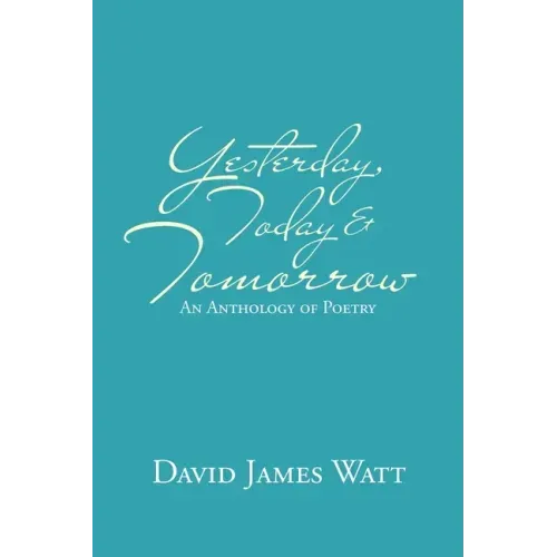 Yesterday, Today & Tomorrow: An Anthology of Poetry