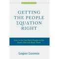 Getting the People Equation Right: How to Get the Right People in the Right Jobs and Keep Them