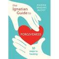 The Ignatian Guide to Forgiveness: Ten Steps to Healing
