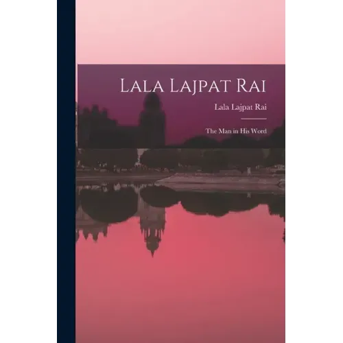Lala Lajpat Rai: the Man in His Word