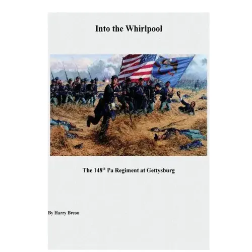 Into the Whirpool: The 148th Pa Regiment at Gettysburg