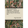 The Literature Of The Highlanders - A History Of Gaelic Literature From The Earliest Times To The Present Day