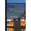 Illustrated Catalogue of the Original Collection of Instruments of Torture From the Royal Castle of Nuremberg: Amongst Which Will Be Found the Origina