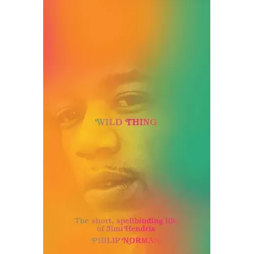 Wild Thing: The Short, Spellbinding Life of Jimi Hendrix