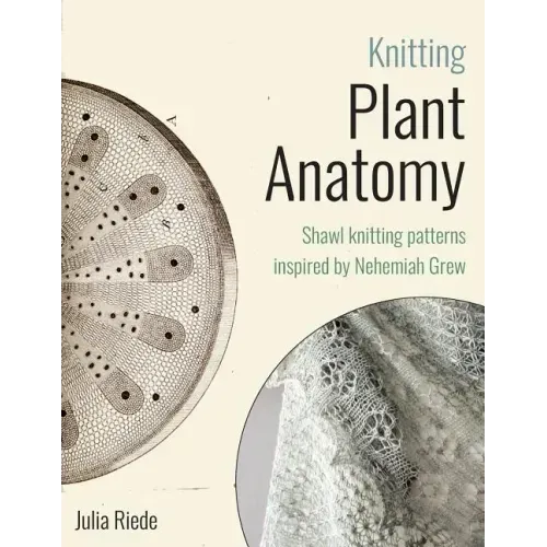 Knitting Plant Anatomy: Shawl patterns inspired by the beauty of microscopic plant anatomy