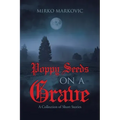 Poppy Seeds on a Grave: A Collection of Short Stories