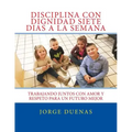 Disciplina con Dignidad Siete Dias a la Semana