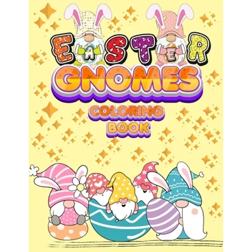 Easter Gnomes Coloring Book: Easter Gift Coloring Book With Funny and Cute Gnomes, Unique Designs for Kids And Toddlers, Eggs, Chickens And Easter Bas