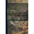 The Naturalists Companion Containing Drawings With Suitable Descriptions of a Vast Variety of Quadrupeds, Birds, Fishes, Serpent and Insects; & Accura