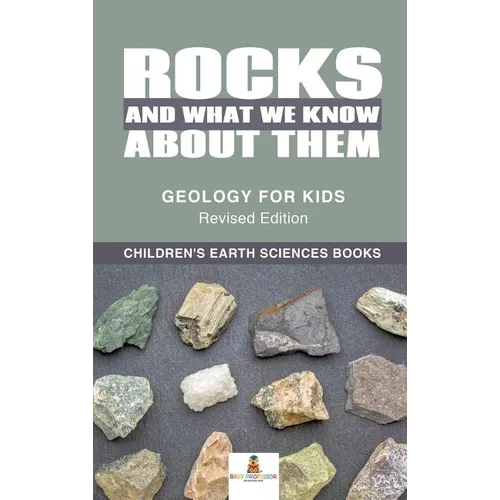 Rocks and What We Know About Them - Geology for Kids Revised Edition Children's Earth Sciences Books