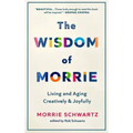 The Wisdom of Morrie: Living and Aging Creatively and Joyfully