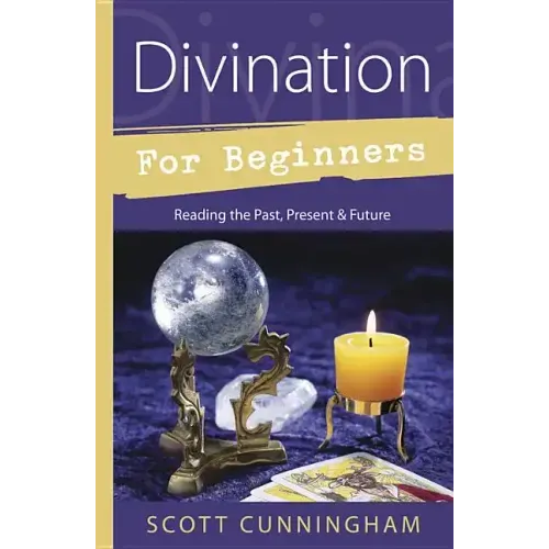 Divination for Beginners: Reading the Past, Present & Future