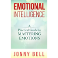 Emotional Intelligence: A Practical Guide to Mastering Emotions: Emotions and Feelings