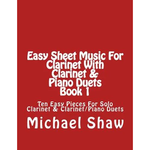 Easy Sheet Music For Clarinet With Clarinet & Piano Duets Book 1: Ten Easy Pieces For Solo Clarinet & Clarinet/Piano Duets