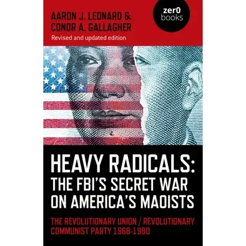 Heavy Radicals: The Fbi's Secret War on America's Maoists: The Revolutionary Union / Revolutionary Communist Party 1968-1980