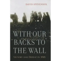 With Our Backs to the Wall: Victory and Defeat in 1918