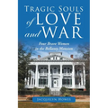 Tragic Souls of Love and War: Four Brave Women in the Bellamy Mansion