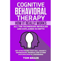 Cognitive Behavioral Therapy: How It Really Works: All the Techniques Revealed and Explained in Depth. CBT Strategies that Kill Anxiety, Depression,