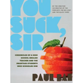 You Suck, Sir: Chronicles of a High School English Teacher and the Smartass Students Who Schooled Him