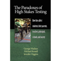 The Paradoxes of High Stakes Testing: How They Affect Students, Their Parents, Teachers, Principals, Schools, and Society (PB)