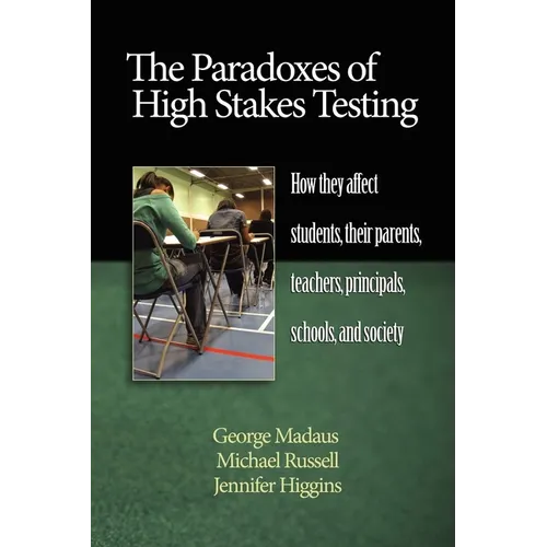The Paradoxes of High Stakes Testing: How They Affect Students, Their Parents, Teachers, Principals, Schools, and Society (PB)