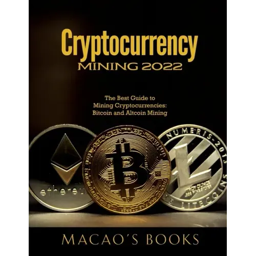 Cryptocurrency Mining 2022: The Best Guide to Mining Cryptocurrencies: Bitcoin and Altcoin Mining